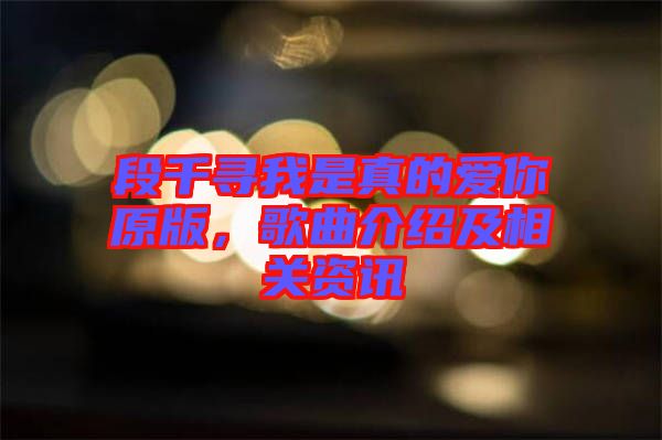 段千尋我是真的愛(ài)你原版，歌曲介紹及相關(guān)資訊