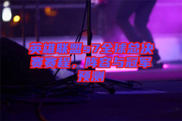 英雄聯(lián)盟s7全球總決賽賽程，陣容與冠軍預(yù)測(cè)
