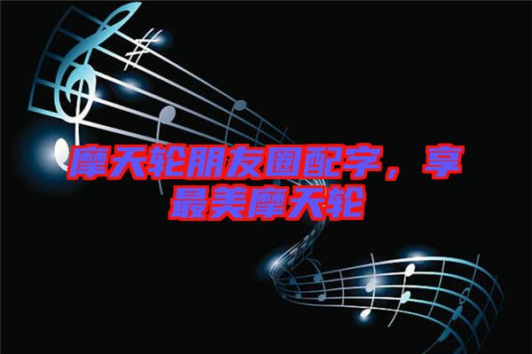 摩天輪朋友圈配字，享最美摩天輪