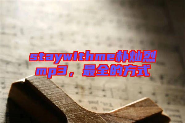 staywithme樸燦烈mp3，最全的方式