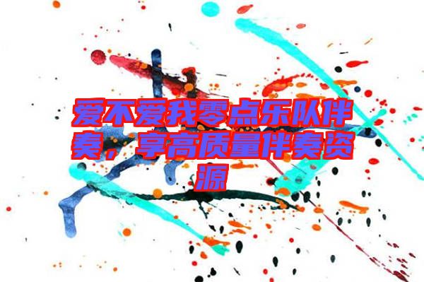 愛(ài)不愛(ài)我零點(diǎn)樂(lè)隊(duì)伴奏，享高質(zhì)量伴奏資源