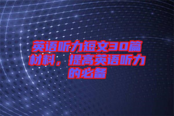 英語聽力短文30篇材料，提高英語聽力的必備
