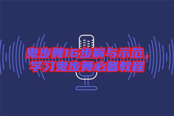 鬼步舞16步解與示范，學(xué)習(xí)鬼步舞必備教程