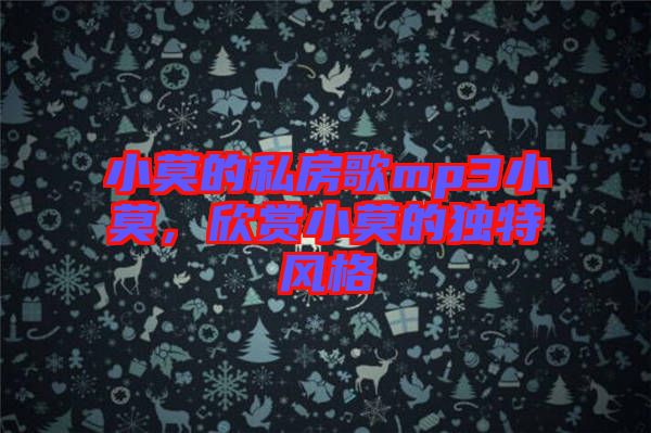 小莫的私房歌mp3小莫，欣賞小莫的獨特風(fēng)格