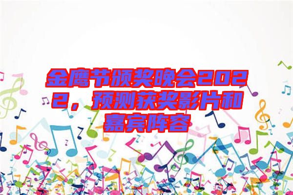 金鷹節(jié)頒獎晚會2022，預(yù)測獲獎影片和嘉賓陣容
