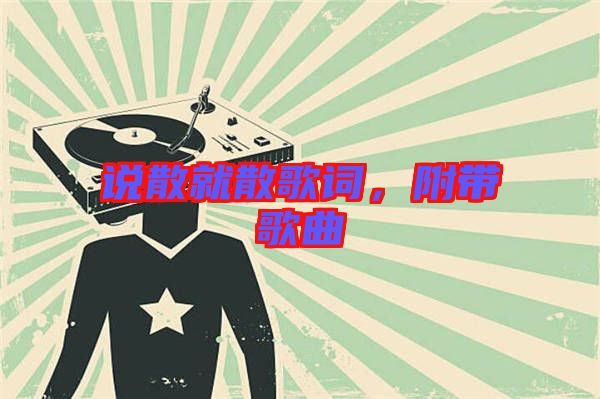 說散就散歌詞，附帶歌曲