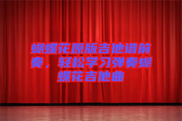 蝴蝶花原版吉他譜前奏，輕松學(xué)習(xí)彈奏蝴蝶花吉他曲