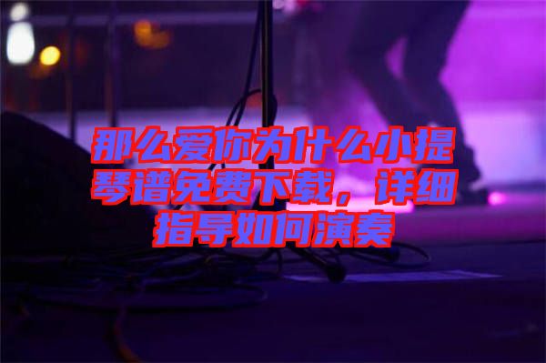 那么愛你為什么小提琴譜免費(fèi)下載，詳細(xì)指導(dǎo)如何演奏