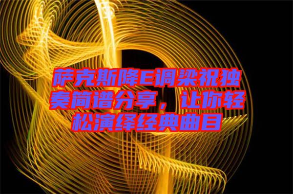 薩克斯降E調(diào)梁祝獨奏簡譜分享，讓你輕松演繹經(jīng)典曲目