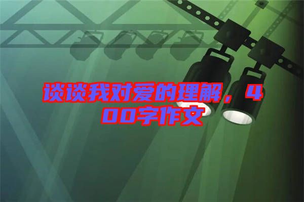 談談我對愛的理解，400字作文