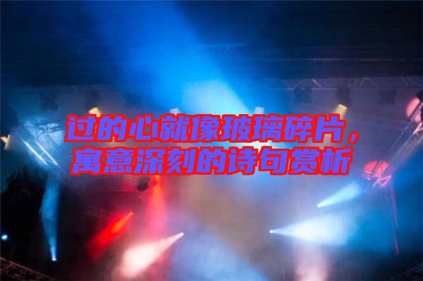 過(guò)的心就像玻璃碎片，寓意深刻的詩(shī)句賞析
