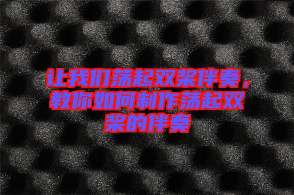讓我們蕩起雙槳伴奏，教你如何制作蕩起雙槳的伴奏