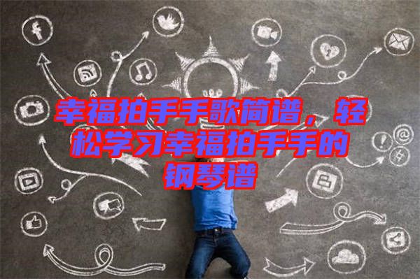 幸福拍手手歌簡譜，輕松學習幸福拍手手的鋼琴譜