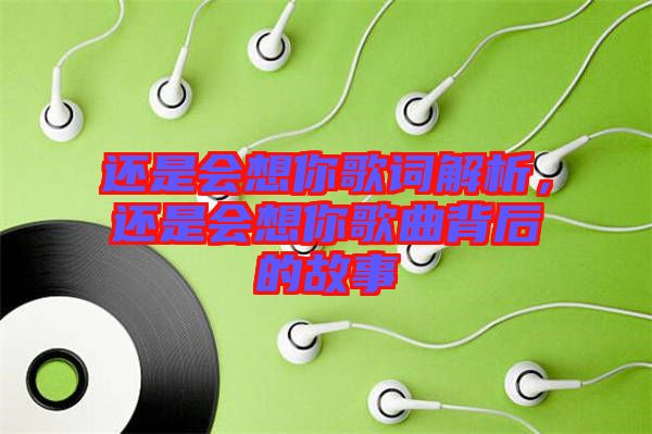 還是會(huì)想你歌詞解析，還是會(huì)想你歌曲背后的故事