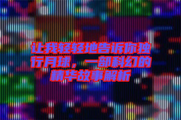 讓我輕輕地告訴你獨(dú)行月球，一部科幻的精華故事解析