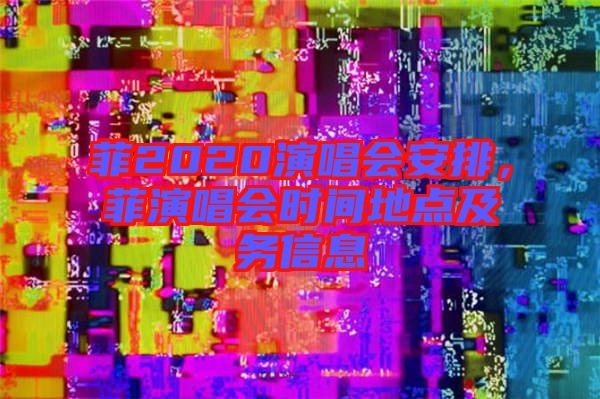 菲2020演唱會安排，菲演唱會時間地點及務(wù)信息