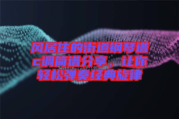 風居住的街道鋼琴譜c調(diào)簡譜分享，讓你輕松彈奏經(jīng)典旋律