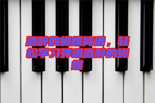 酒醉的蝴蝶簡(jiǎn)譜，輕松學(xué)習(xí)彈唱酒醉的蝴蝶