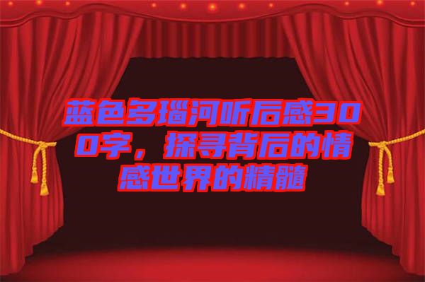 藍(lán)色多瑙河聽(tīng)后感300字，探尋背后的情感世界的精髓