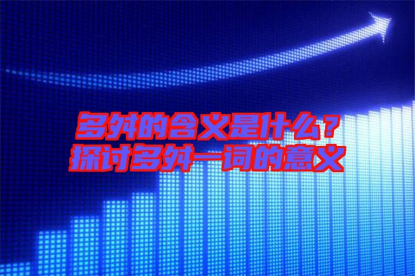 多舛的含義是什么？探討多舛一詞的意義