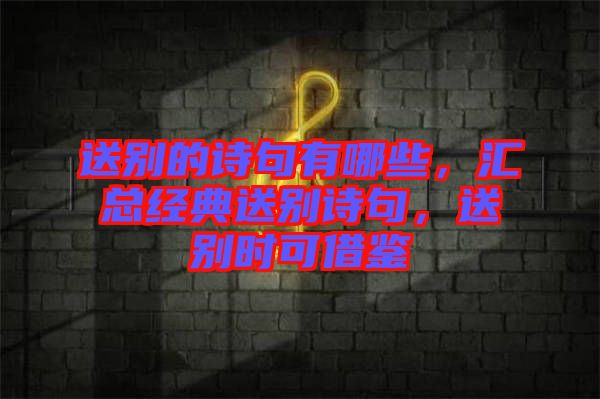 送別的詩句有哪些，匯總經典送別詩句，送別時可借鑒