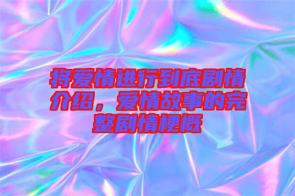 將愛情進行到底劇情介紹，愛情故事的完整劇情梗概