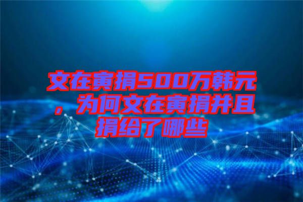 文在寅捐500萬(wàn)韓元，為何文在寅捐并且捐給了哪些