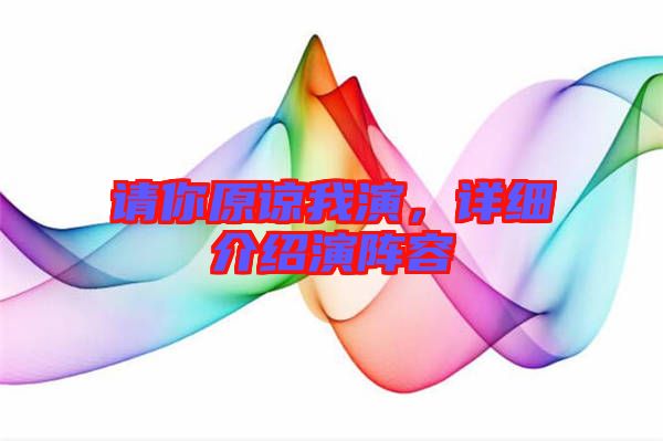 請你原諒我演，詳細介紹演陣容