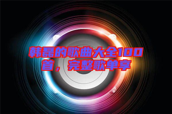 韓磊的歌曲大全100首，完整歌單享