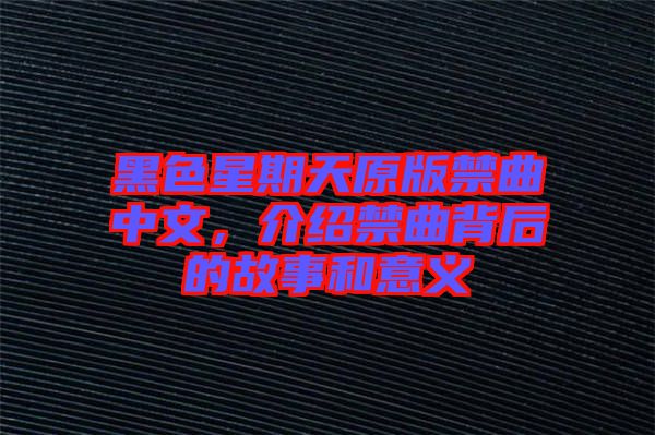 黑色星期天原版禁曲中文，介紹禁曲背后的故事和意義