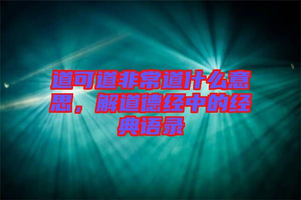 道可道非常道什么意思，解道德經中的經典語錄
