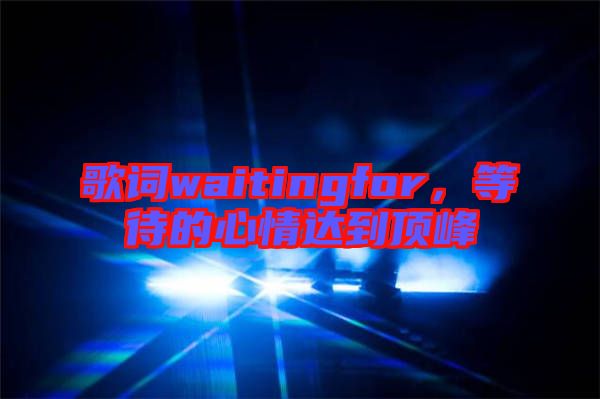 歌詞waitingfor，等待的心情達(dá)到頂峰