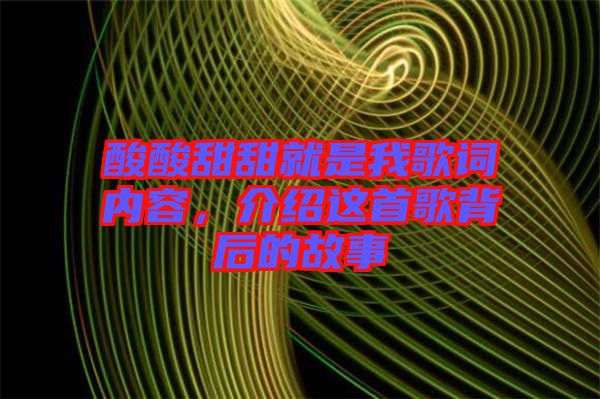 酸酸甜甜就是我歌詞內(nèi)容，介紹這首歌背后的故事