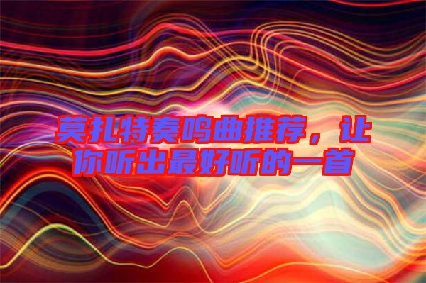 莫扎特奏鳴曲推薦，讓你聽出最好聽的一首