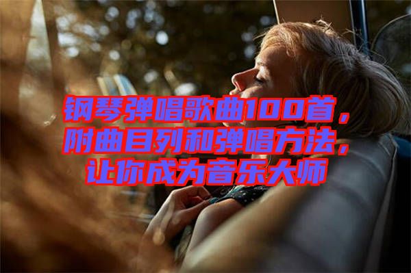 鋼琴?gòu)棾枨?00首，附曲目列和彈唱方法，讓你成為音樂(lè)大師