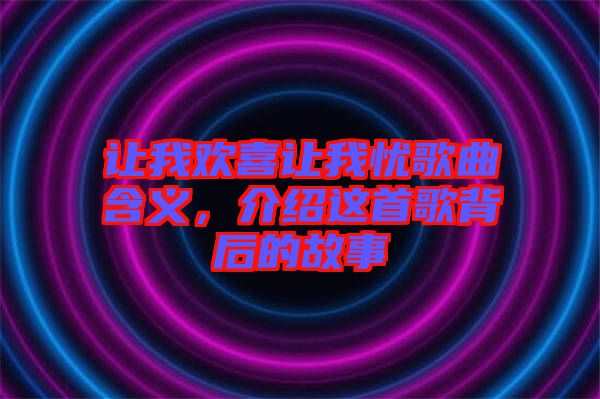 讓我歡喜讓我憂(yōu)歌曲含義，介紹這首歌背后的故事