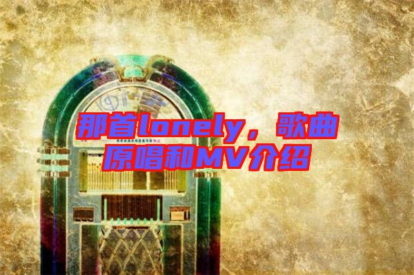 那首lonely，歌曲原唱和MV介紹
