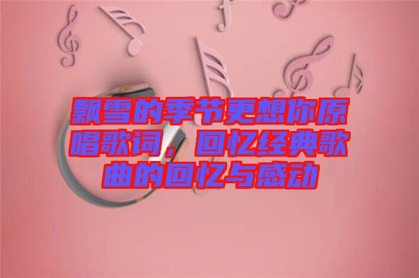 飄雪的季節(jié)更想你原唱歌詞，回憶經(jīng)典歌曲的回憶與感動