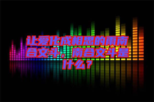 讓愛(ài)化成相思的雨南合文斗，南合文斗是什么？