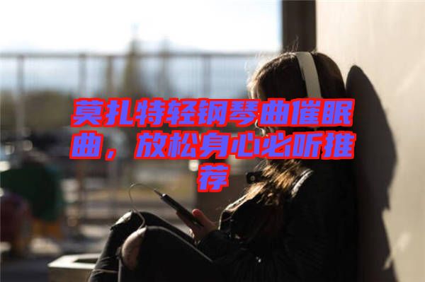 莫扎特輕鋼琴曲催眠曲，放松身心必聽推薦