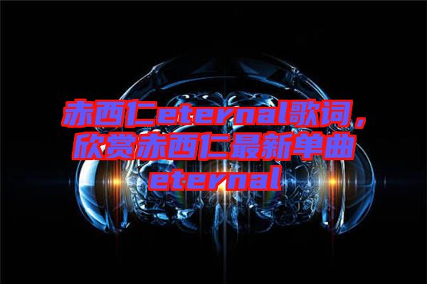 赤西仁eternal歌詞，欣賞赤西仁最新單曲eternal