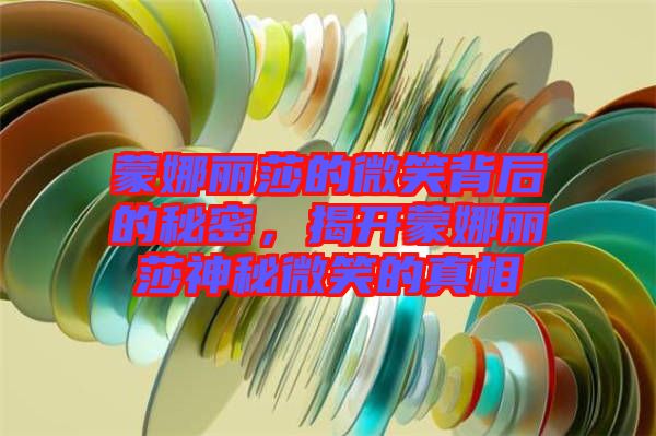 蒙娜麗莎的微笑背后的秘密，揭開(kāi)蒙娜麗莎神秘微笑的真相