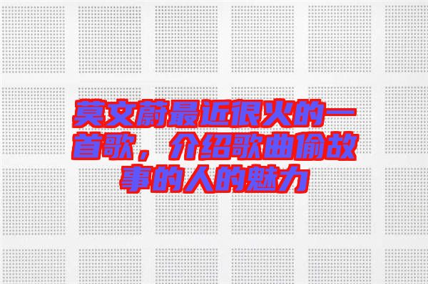 莫文蔚最近很火的一首歌，介紹歌曲偷故事的人的魅力