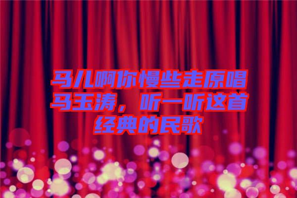 馬兒啊你慢些走原唱馬玉濤，聽一聽這首經(jīng)典的民歌