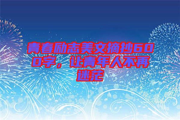 青春勵(lì)志美文摘抄600字，讓青年人不再迷茫