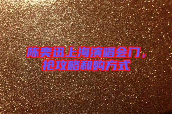 陳奕迅上海演唱會(huì)門(mén)，搶攻略和購(gòu)方式