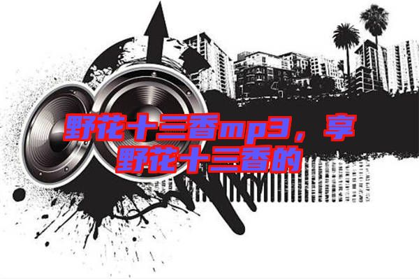 野花十三香mp3，享野花十三香的