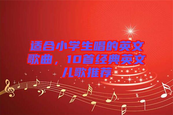 適合小學(xué)生唱的英文歌曲，10首經(jīng)典英文兒歌推薦