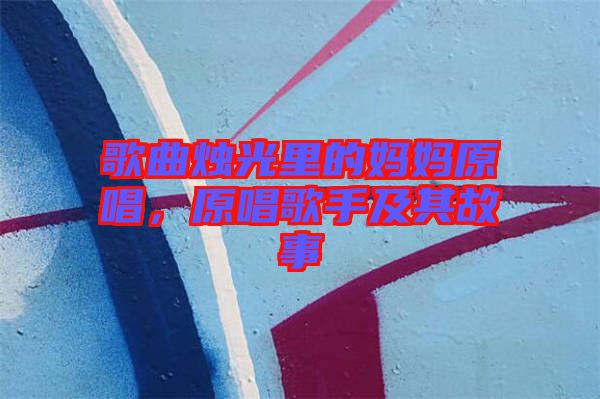 歌曲燭光里的媽媽原唱，原唱歌手及其故事