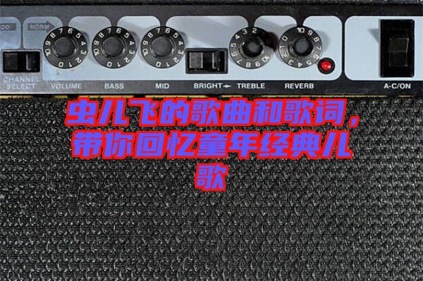 蟲兒飛的歌曲和歌詞，帶你回憶童年經(jīng)典兒歌